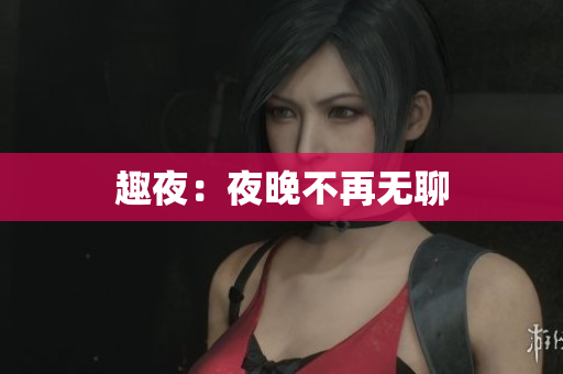 趣夜：夜晚不再无聊