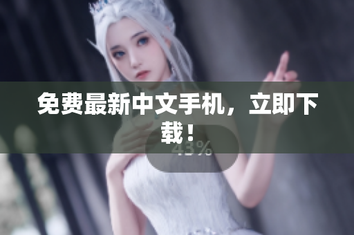 免费最新中文手机，立即下载！