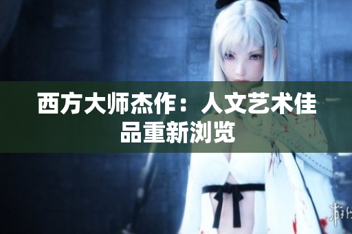 西方大师杰作：人文艺术佳品重新浏览