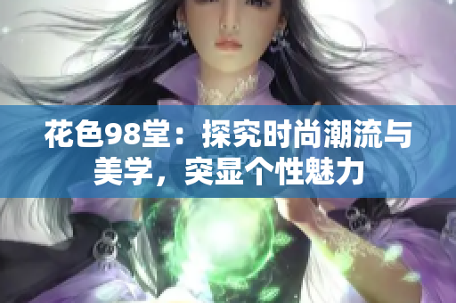 花色98堂：探究时尚潮流与美学，突显个性魅力