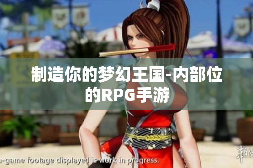 制造你的梦幻王国-内部位的RPG手游