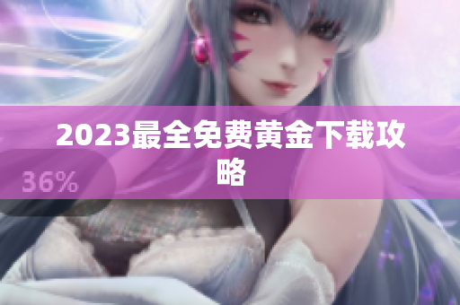 2023最全免费黄金下载攻略