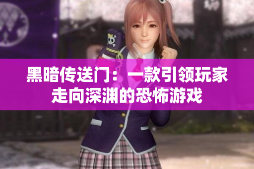 黑暗传送门：一款引领玩家走向深渊的恐怖游戏