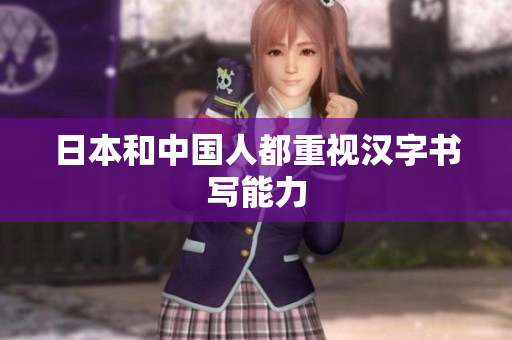 日本和中国人都重视汉字书写能力