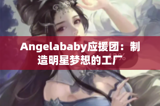 Angelababy应援团：制造明星梦想的工厂
