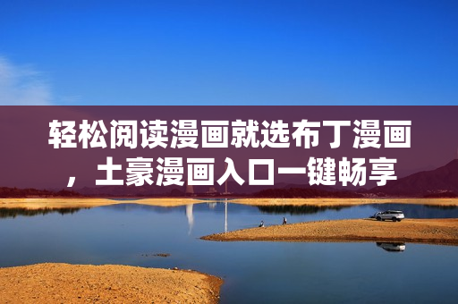 轻松阅读漫画就选布丁漫画，土豪漫画入口一键畅享