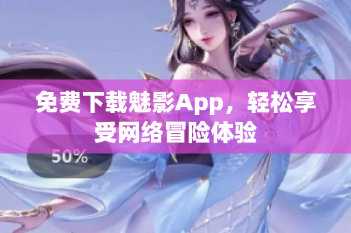 免费下载魅影App，轻松享受网络冒险体验