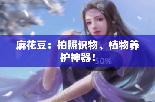 麻花豆：拍照识物、植物养护神器！