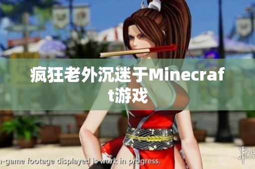 疯狂老外沉迷于Minecraft游戏