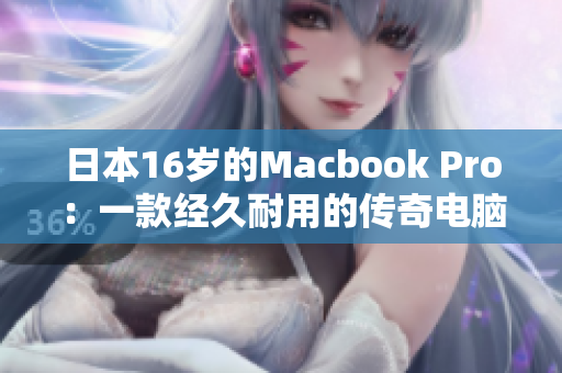 日本16岁的Macbook Pro：一款经久耐用的传奇电脑