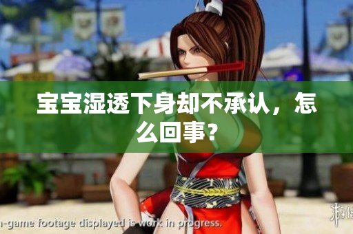 宝宝湿透下身却不承认，怎么回事？