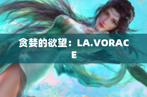 贪婪的欲望：LA.VORACE