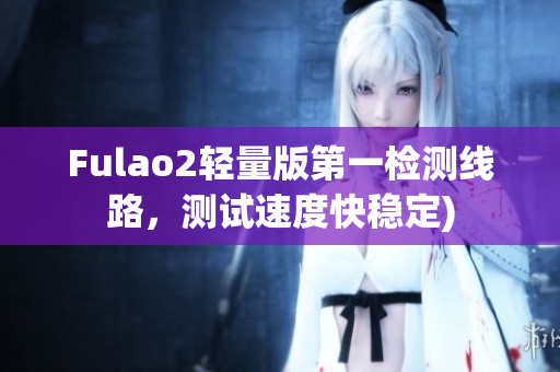 Fulao2轻量版第一检测线路，测试速度快稳定)