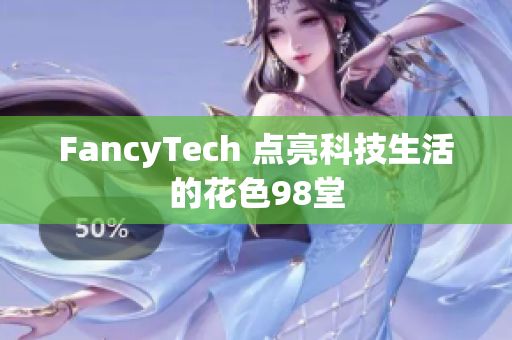 FancyTech 点亮科技生活的花色98堂