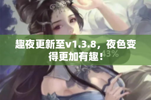 趣夜更新至v1.3.8，夜色变得更加有趣！