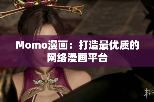 Momo漫画：打造最优质的网络漫画平台