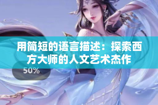 用简短的语言描述：探索西方大师的人文艺术杰作