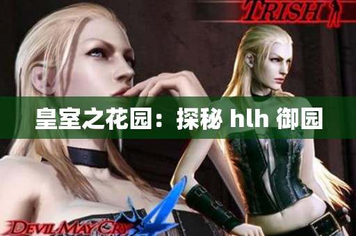 皇室之花园：探秘 hlh 御园