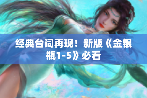 经典台词再现！新版《金银瓶1-5》必看