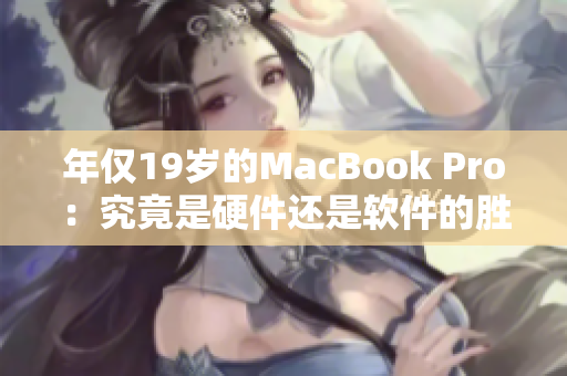 年仅19岁的MacBook Pro：究竟是硬件还是软件的胜利？