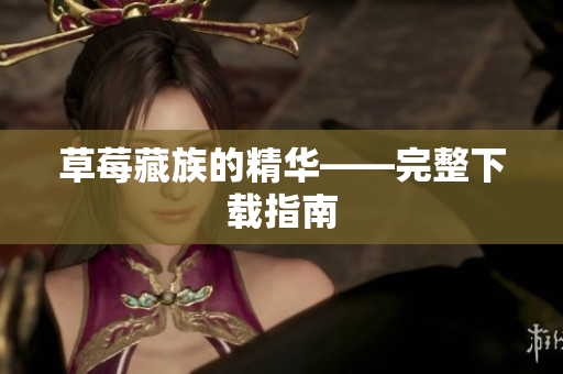 草莓藏族的精华——完整下载指南