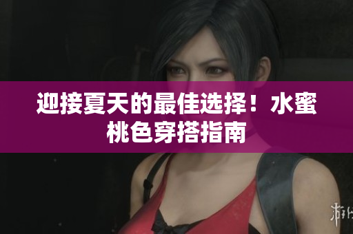 迎接夏天的最佳选择！水蜜桃色穿搭指南