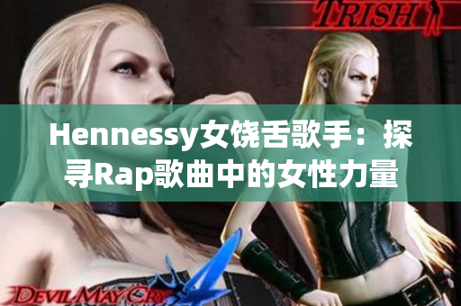 Hennessy女饶舌歌手：探寻Rap歌曲中的女性力量