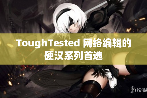ToughTested 网络编辑的硬汉系列首选