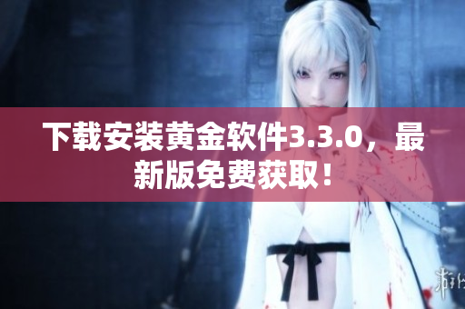 下载安装黄金软件3.3.0，最新版免费获取！