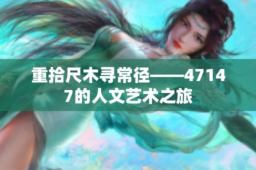 重拾尺木寻常径——47147的人文艺术之旅