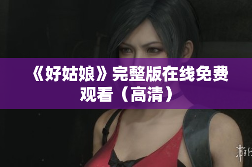 《好姑娘》完整版在线免费观看（高清）