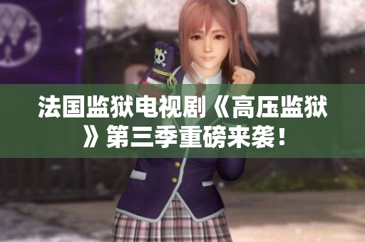 法国监狱电视剧《高压监狱》第三季重磅来袭！