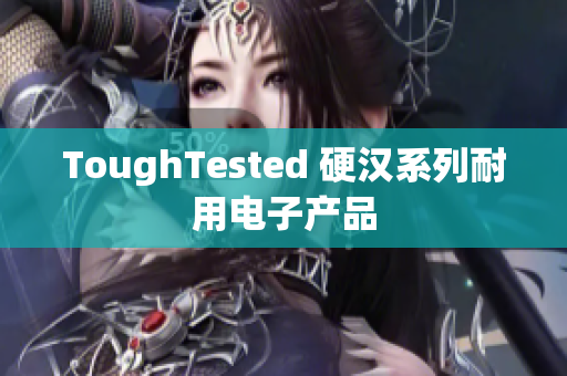 ToughTested 硬汉系列耐用电子产品