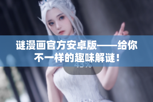 谜漫画官方安卓版——给你不一样的趣味解谜！