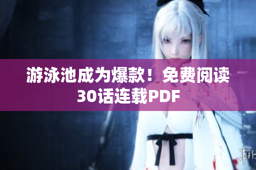 游泳池成为爆款！免费阅读30话连载PDF