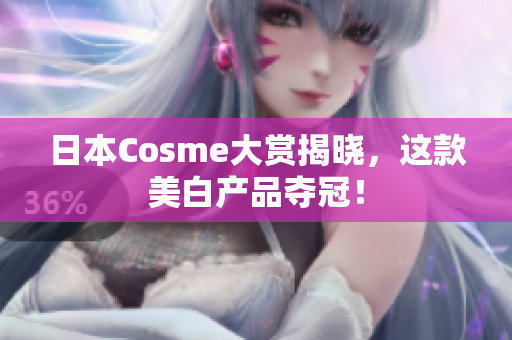 日本Cosme大赏揭晓，这款美白产品夺冠！