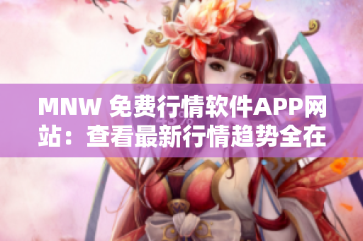 MNW 免费行情软件APP网站：查看最新行情趋势全在这