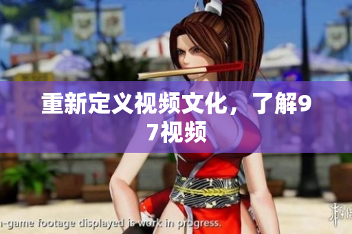 重新定义视频文化，了解97视频