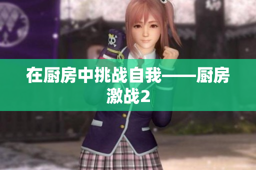 在厨房中挑战自我——厨房激战2