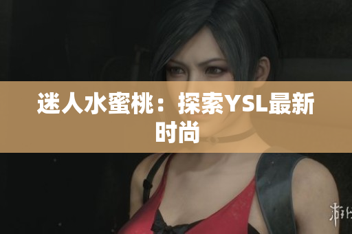 迷人水蜜桃：探索YSL最新时尚