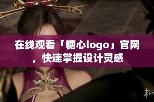 在线观看「糖心logo」官网，快速掌握设计灵感