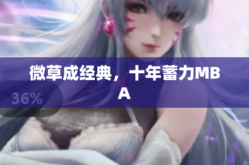 微草成经典，十年蓄力MBA