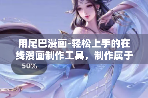 用尾巴漫画-轻松上手的在线漫画制作工具，制作属于自己的动漫世界