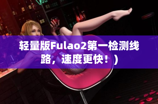 轻量版Fulao2第一检测线路，速度更快！)