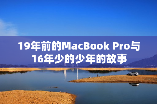 19年前的MacBook Pro与16年少的少年的故事