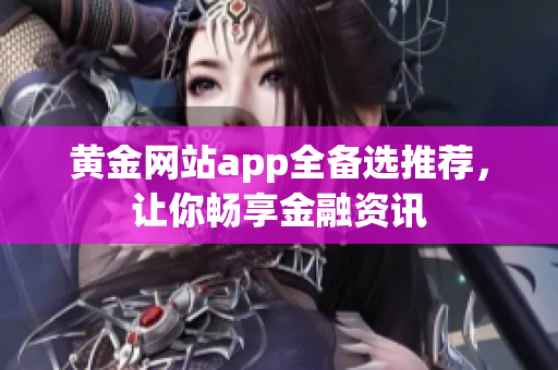 黄金网站app全备选推荐，让你畅享金融资讯