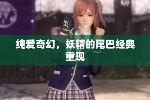 纯爱奇幻，妖精的尾巴经典重现