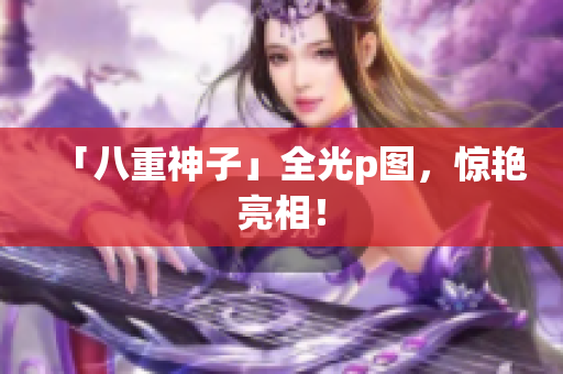 「八重神子」全光p图，惊艳亮相！