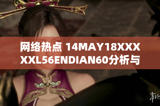 网络热点 14MAY18XXXXXL56ENDIAN60分析与评论