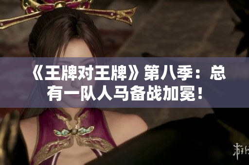 《王牌对王牌》第八季：总有一队人马备战加冕！